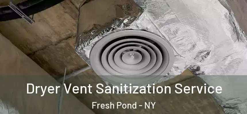 Dryer Vent Sanitization Service Fresh Pond - NY