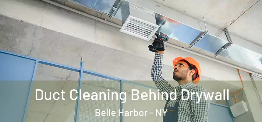 Duct Cleaning Behind Drywall Belle Harbor - NY