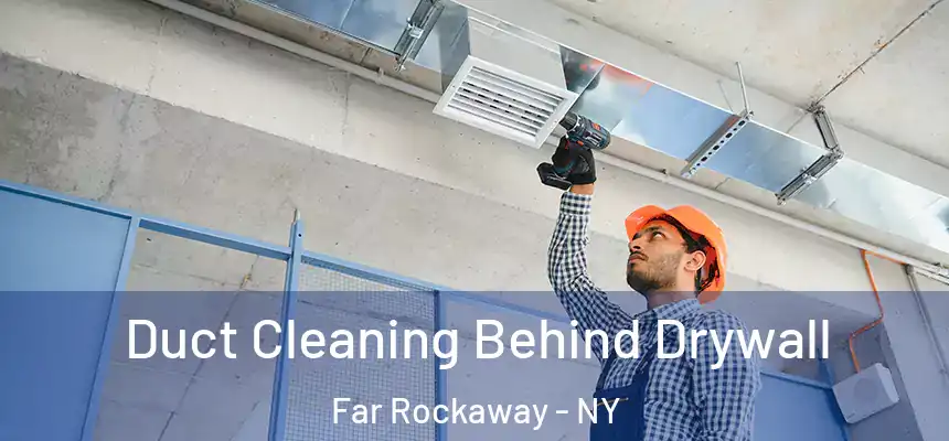 Duct Cleaning Behind Drywall Far Rockaway - NY