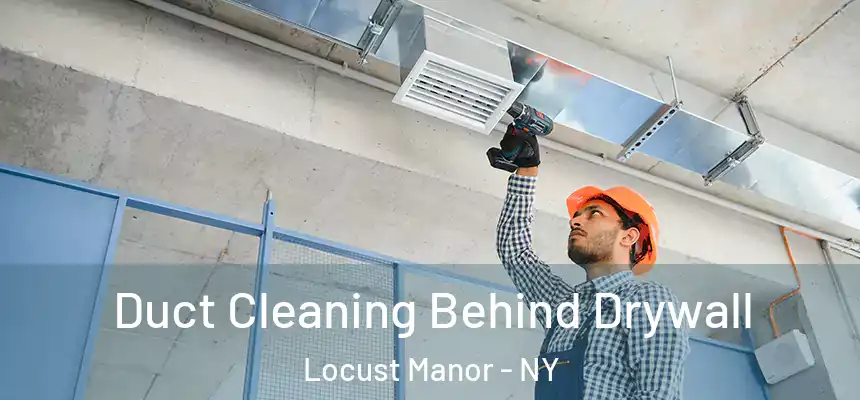 Duct Cleaning Behind Drywall Locust Manor - NY
