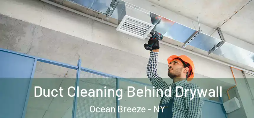 Duct Cleaning Behind Drywall Ocean Breeze - NY