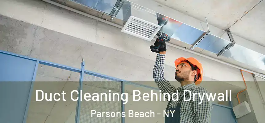 Duct Cleaning Behind Drywall Parsons Beach - NY