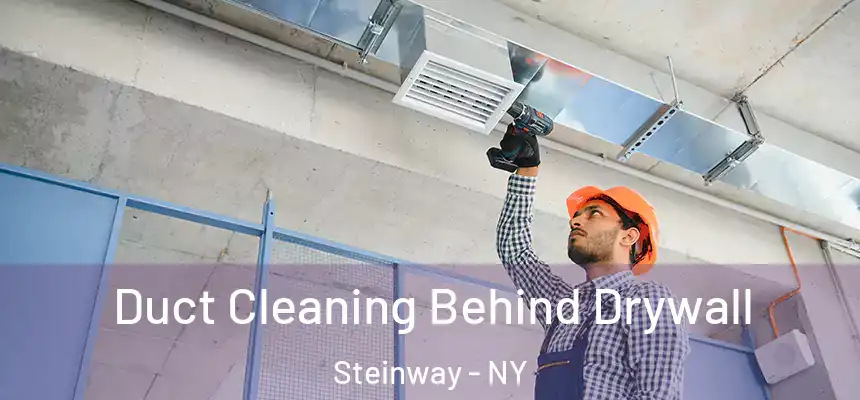 Duct Cleaning Behind Drywall Steinway - NY