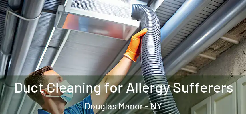  Duct Cleaning for Allergy Sufferers Douglas Manor - NY