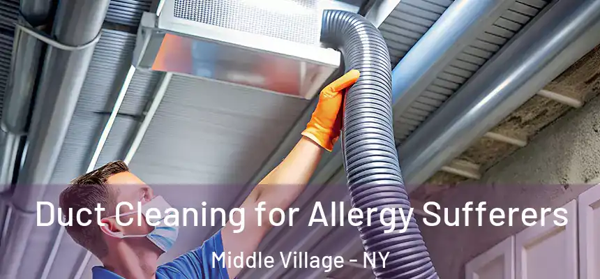  Duct Cleaning for Allergy Sufferers Middle Village - NY