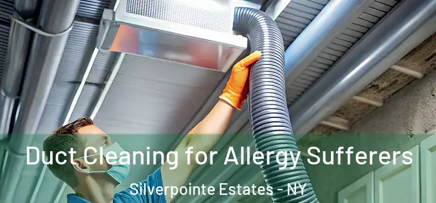  Duct Cleaning for Allergy Sufferers Silverpointe Estates - NY