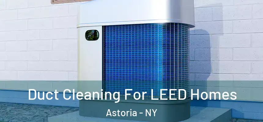  Duct Cleaning For LEED Homes Astoria - NY
