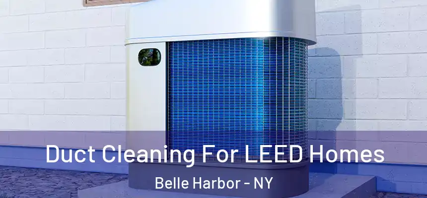  Duct Cleaning For LEED Homes Belle Harbor - NY
