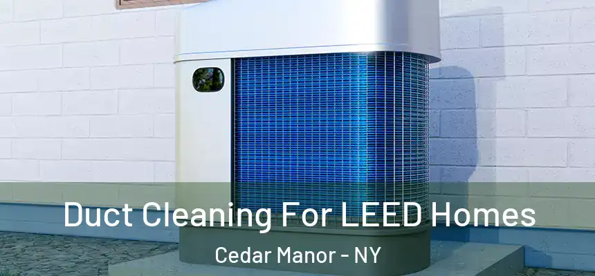 Duct Cleaning For LEED Homes Cedar Manor - NY