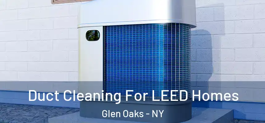  Duct Cleaning For LEED Homes Glen Oaks - NY