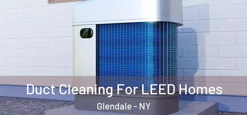 Duct Cleaning For LEED Homes Glendale - NY
