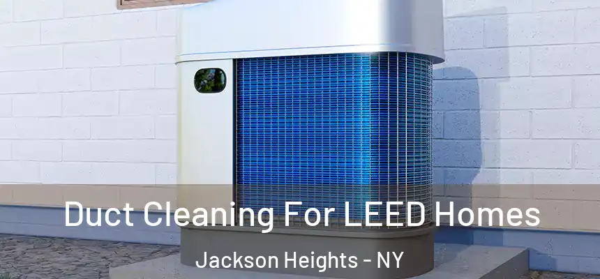  Duct Cleaning For LEED Homes Jackson Heights - NY