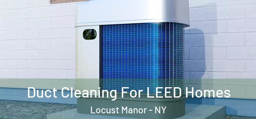 Duct Cleaning For LEED Homes Locust Manor - NY