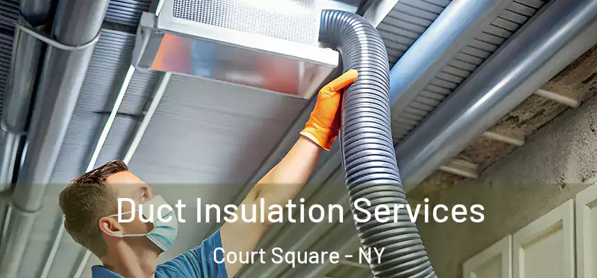 Duct Insulation Services Court Square - NY