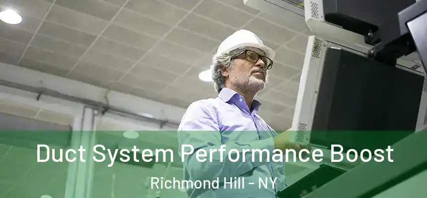 Duct System Performance Boost Richmond Hill - NY