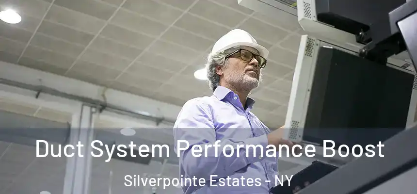 Duct System Performance Boost Silverpointe Estates - NY