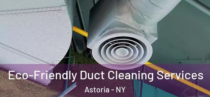  Eco-Friendly Duct Cleaning Services Astoria - NY
