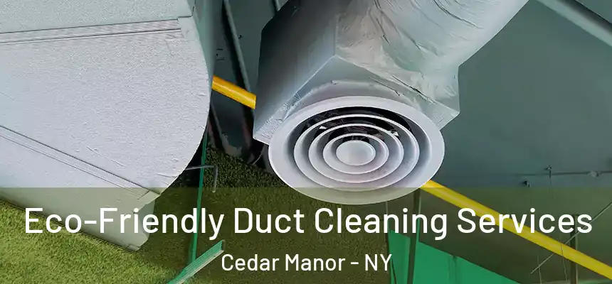  Eco-Friendly Duct Cleaning Services Cedar Manor - NY