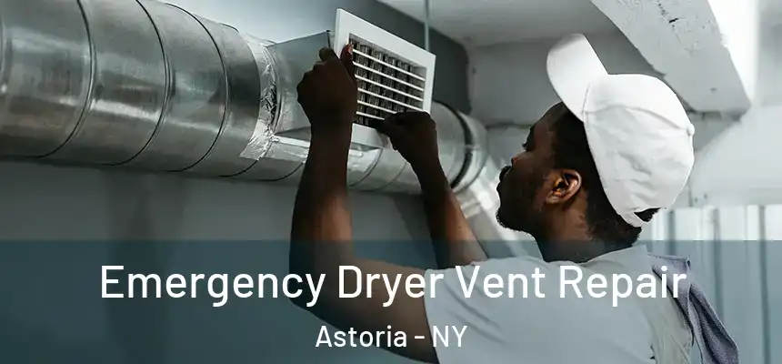 Emergency Dryer Vent Repair Astoria - NY