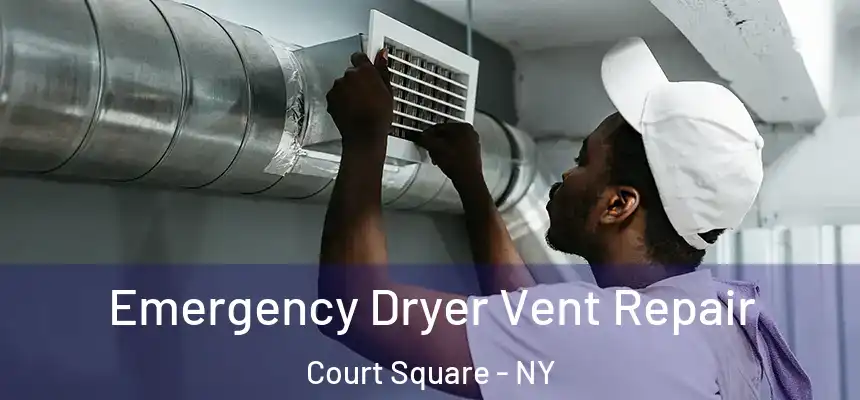  Emergency Dryer Vent Repair Court Square - NY