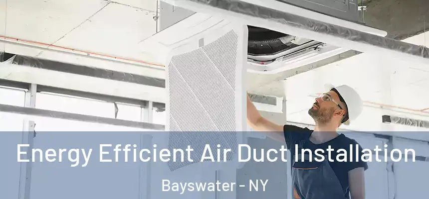  Energy Efficient Air Duct Installation Bayswater - NY
