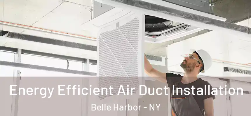  Energy Efficient Air Duct Installation Belle Harbor - NY
