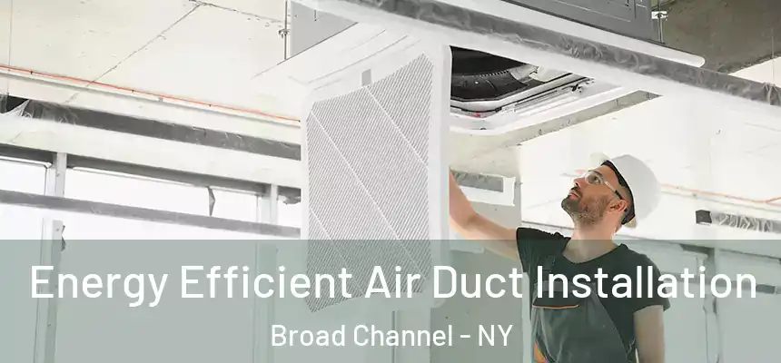Energy Efficient Air Duct Installation Broad Channel - NY