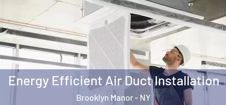Energy Efficient Air Duct Installation Brooklyn Manor - NY