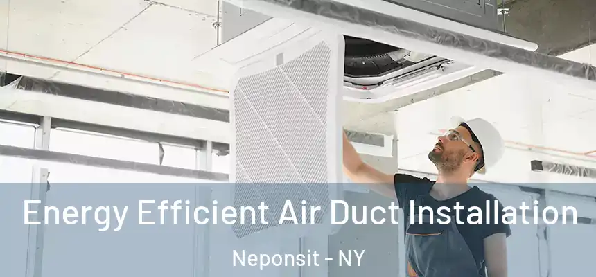 Energy Efficient Air Duct Installation Neponsit - NY