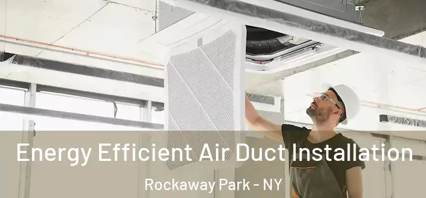  Energy Efficient Air Duct Installation Rockaway Park - NY