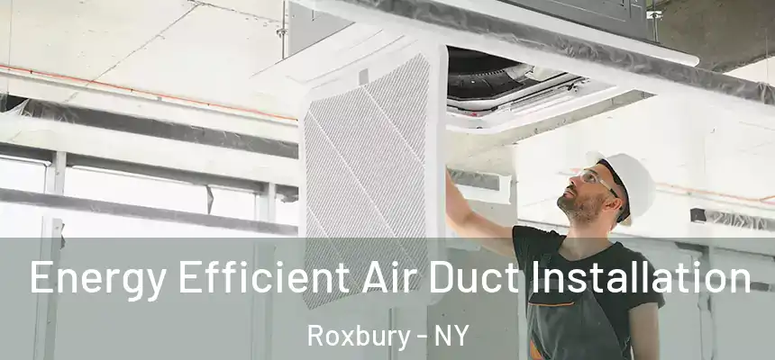 Energy Efficient Air Duct Installation Roxbury - NY