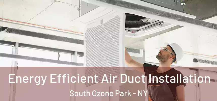  Energy Efficient Air Duct Installation South Ozone Park - NY