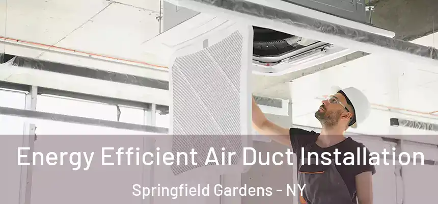 Energy Efficient Air Duct Installation Springfield Gardens - NY