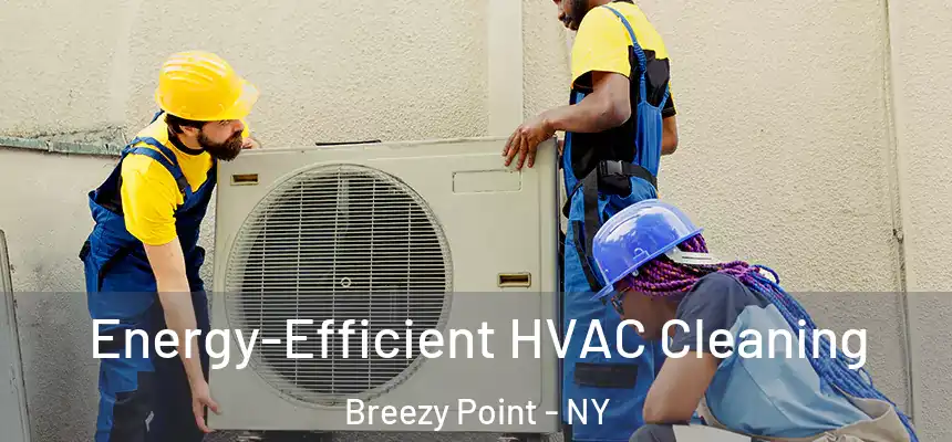 Energy-Efficient HVAC Cleaning Breezy Point - NY