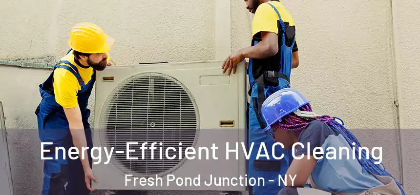 Energy-Efficient HVAC Cleaning Fresh Pond Junction - NY