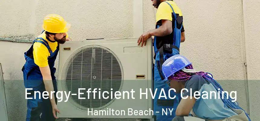 Energy-Efficient HVAC Cleaning Hamilton Beach - NY