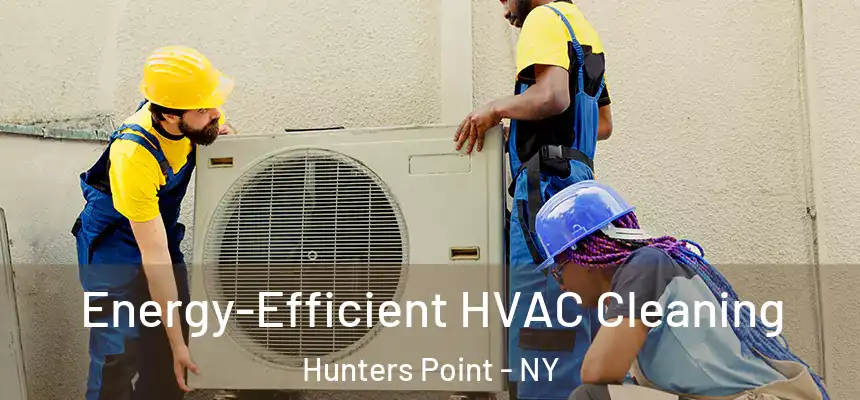 Energy-Efficient HVAC Cleaning Hunters Point - NY