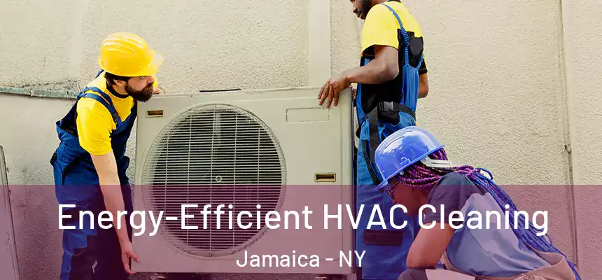 Energy-Efficient HVAC Cleaning Jamaica - NY