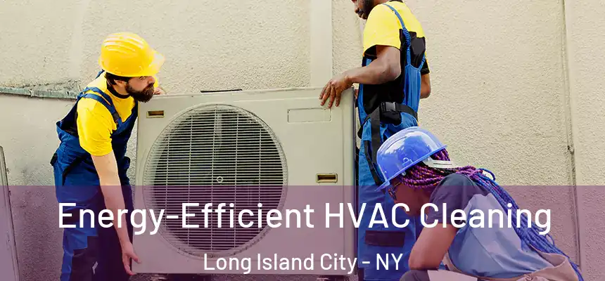  Energy-Efficient HVAC Cleaning Long Island City - NY