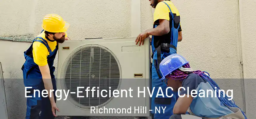 Energy-Efficient HVAC Cleaning Richmond Hill - NY