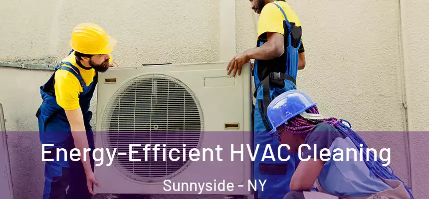  Energy-Efficient HVAC Cleaning Sunnyside - NY