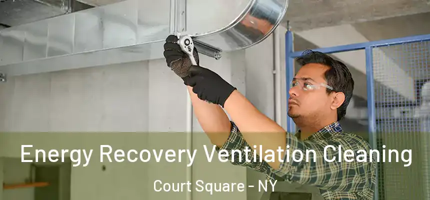Energy Recovery Ventilation Cleaning Court Square - NY