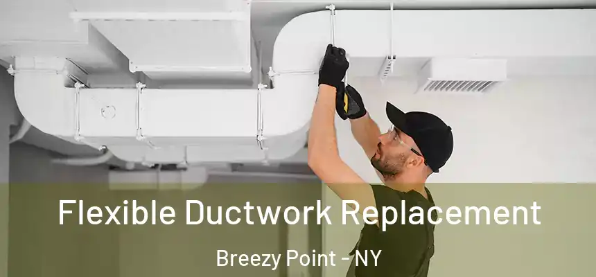 Flexible Ductwork Replacement Breezy Point - NY