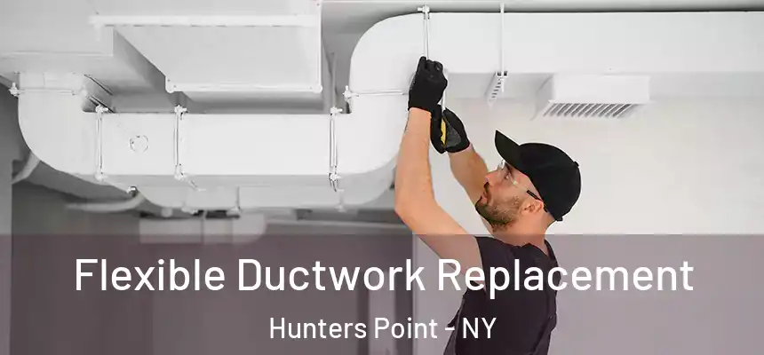  Flexible Ductwork Replacement Hunters Point - NY
