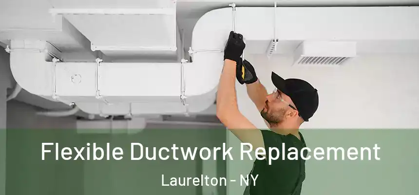  Flexible Ductwork Replacement Laurelton - NY
