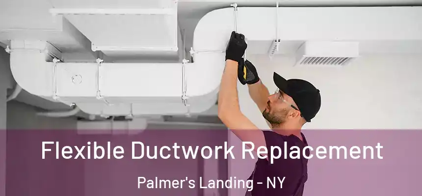 Flexible Ductwork Replacement Palmer's Landing - NY