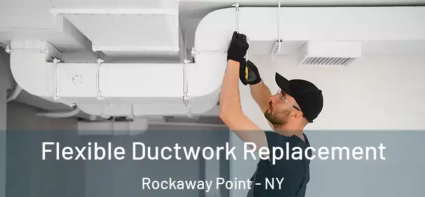  Flexible Ductwork Replacement Rockaway Point - NY