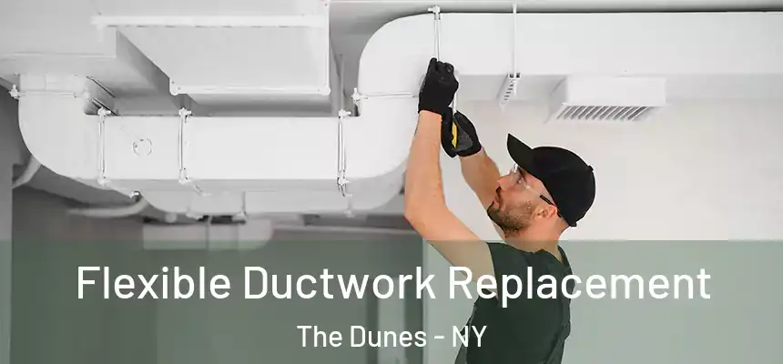  Flexible Ductwork Replacement The Dunes - NY