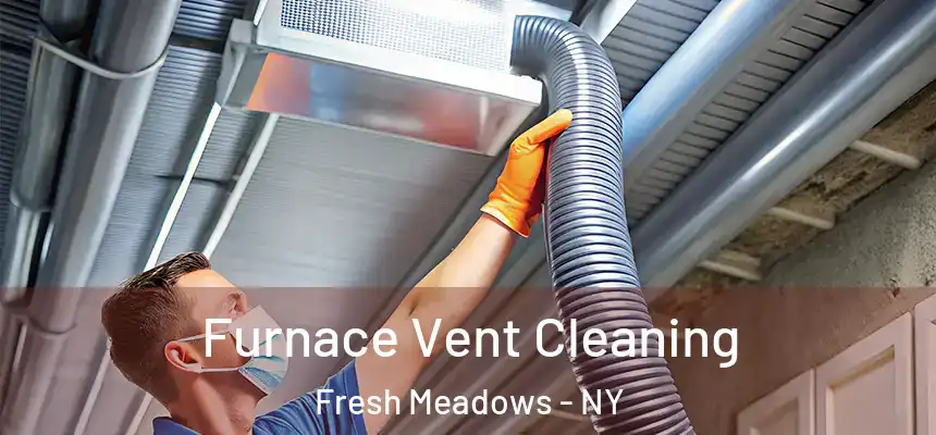 Furnace Vent Cleaning Fresh Meadows - NY