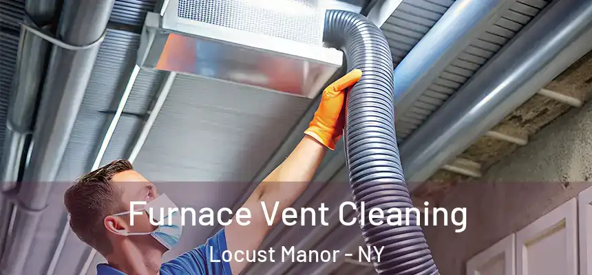 Furnace Vent Cleaning Locust Manor - NY